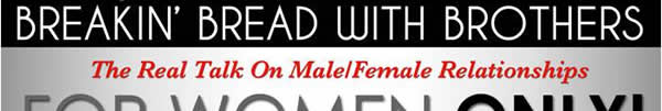Breakin Bread With Brothers: The Talk On Male/Female Relationships