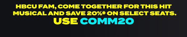 HBCU fam, come together for this hit musical and save 20%* on select seats.Use COMM20.