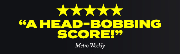 Five stars. A head-bobbing score! Metro Weekly