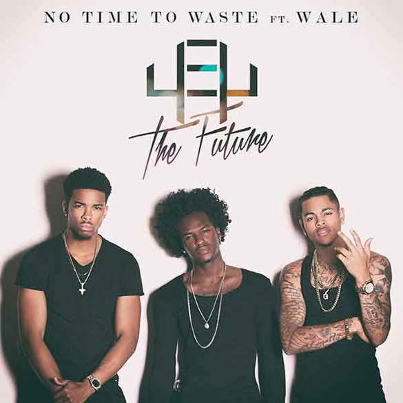 EMERGING R&B/POP TRIO 4EY THE FUTURE HOT NEW SINGLE "NO TIME TO WASTE" FEAT. WALE IMPACTING RADIO NATIONALLY.