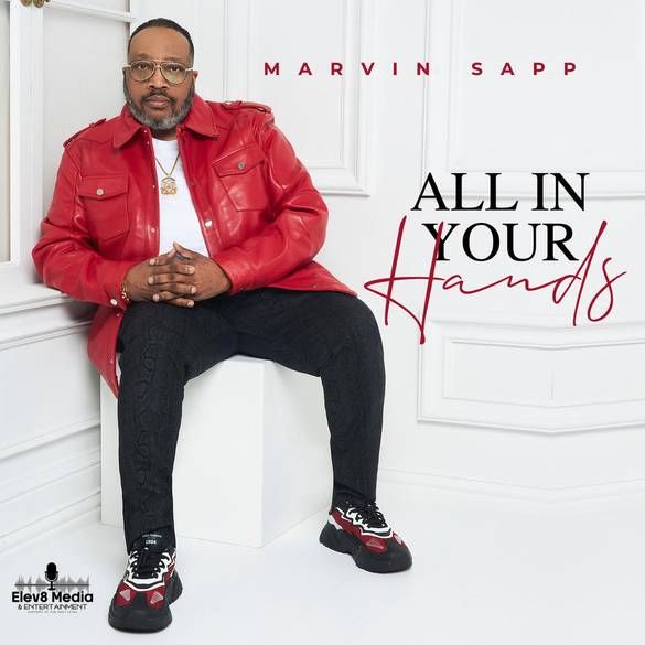 Gospel Sensation MARVIN SAPP Is Back With New Single "All In Your Hands" Available On All Digital Formats!