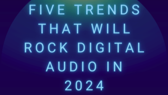 Five Trends that will Rock Digital Audio in 2024